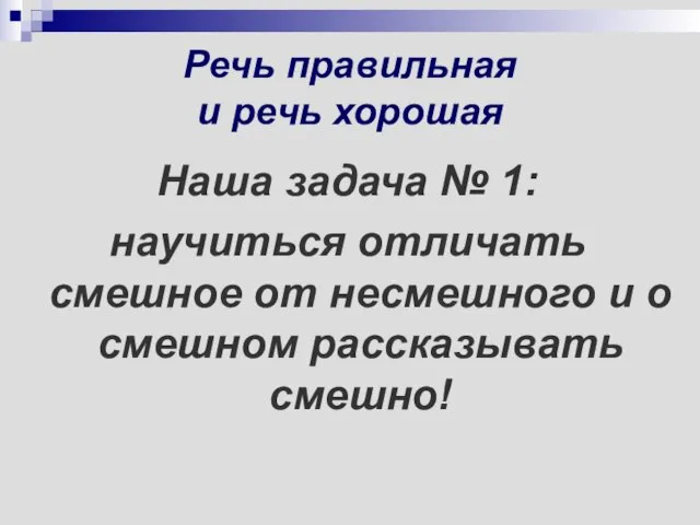 Речь правильная и речь хорошая Наша задача № 1: научиться отличать смешное