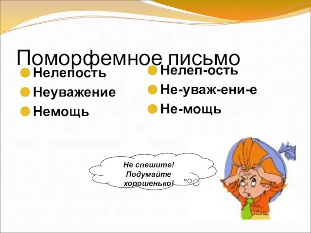 Поморфемное письмо Нелепость Неуважение Немощь Нелеп-ость Не-уваж-ени-е Не-мощь Не спешите! Подумайте хорошенько!