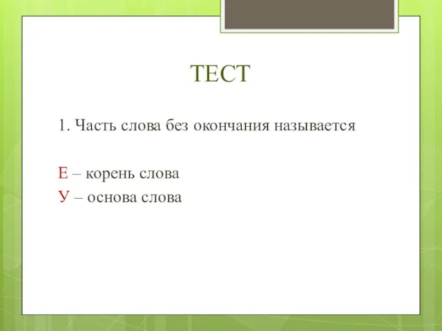 ТЕСТ 1. Часть слова без окончания называется Е – корень слова У – основа слова