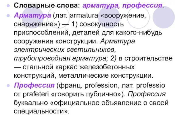 Словарные слова: арматура, профессия. Арматура (лат. armatura «вооружение, снаряжение») — 1) совокупность