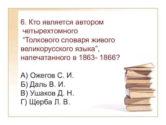 6. Кто является автором четырехтомного “Толкового словаря живого великорусского языка”, напечатанного в