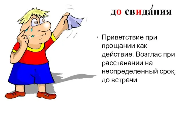 до свидания Приветствие при прощании как действие. Возглас при расставании на неопределенный срок; до встречи