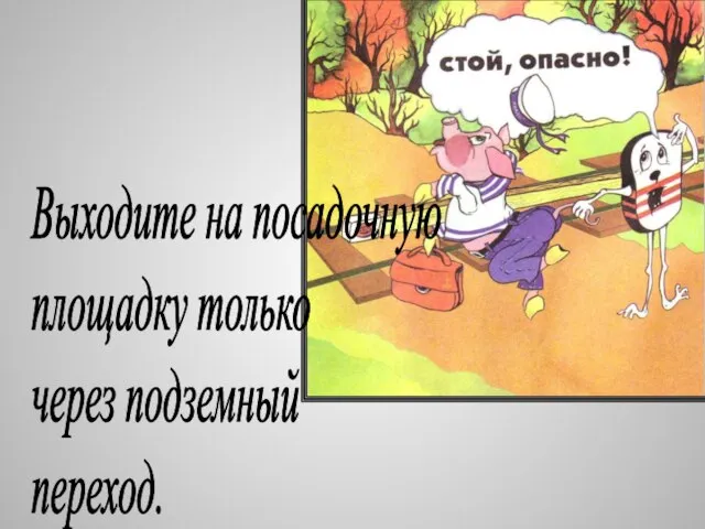 Выходите на посадочную площадку только через подземный переход.