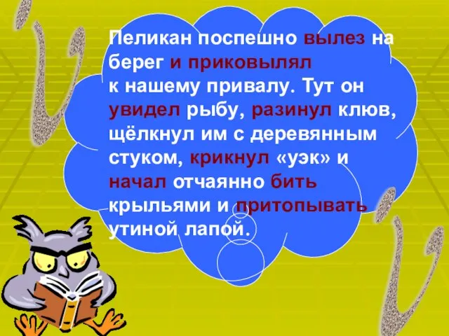 Пеликан поспешно вылез на берег и приковылял к нашему привалу. Тут он