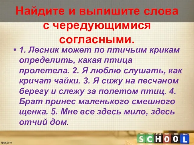 Найдите и выпишите слова с чередующимися согласными. 1. Лесник может по птичьим