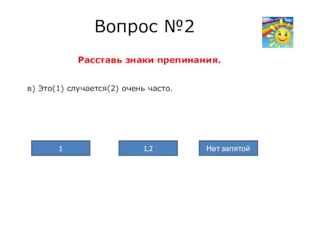 Вопрос №2 Расставь знаки препинания. в) Это(1) случается(2) очень часто. Нет запятой 1,2 1