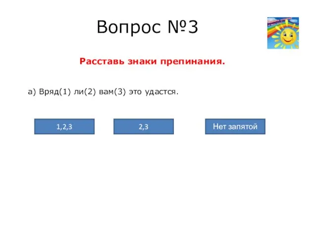 Вопрос №3 Расставь знаки препинания. а) Вряд(1) ли(2) вам(3) это удастся. Нет запятой 2,3 1,2,3