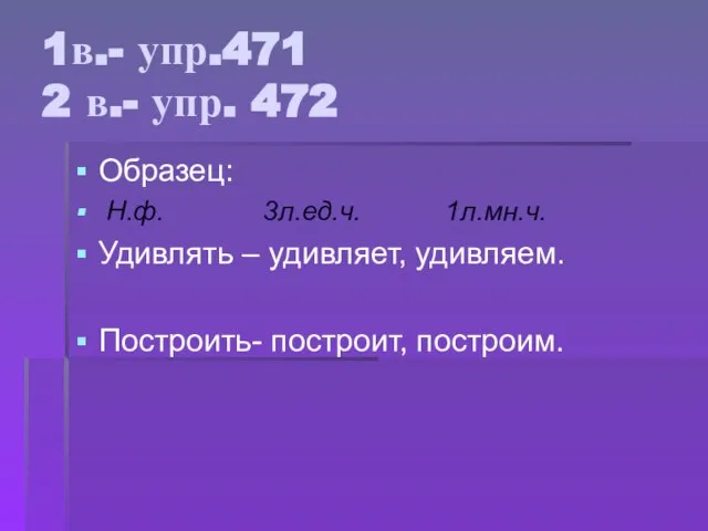 1в.- упр.471 2 в.- упр. 472 Образец: Н.ф. 3л.ед.ч. 1л.мн.ч. Удивлять –