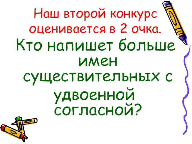 Наш второй конкурс оценивается в 2 очка. Кто напишет больше имен существительных с удвоенной согласной?