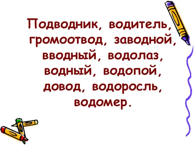 Подводник, водитель, громоотвод, заводной, вводный, водолаз, водный, водопой, довод, водоросль, водомер.