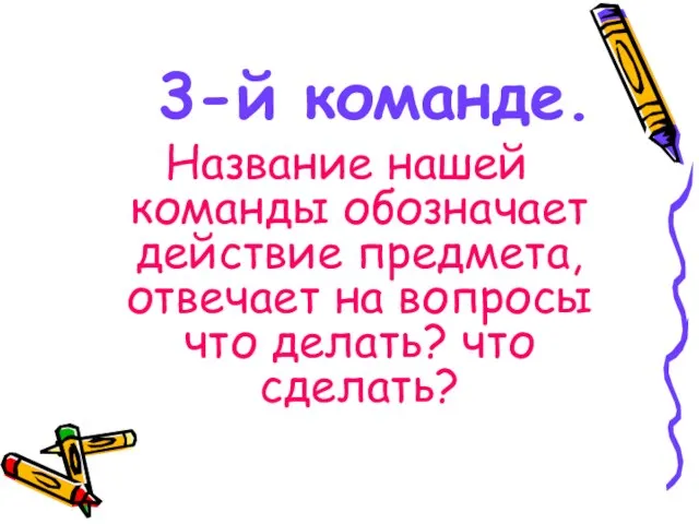 3-й команде. Название нашей команды обозначает действие предмета, отвечает на вопросы что делать? что сделать?