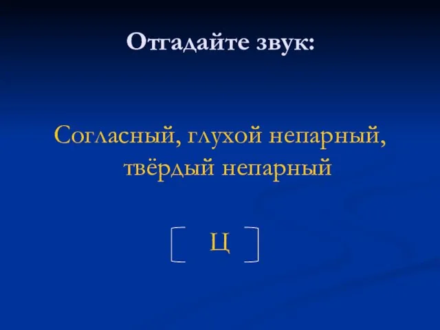 Отгадайте звук: Согласный, глухой непарный, твёрдый непарный Ц