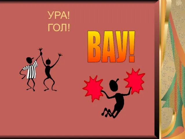 УРА! ГОЛ! ВАУ!