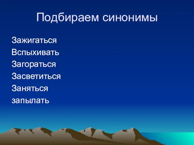 Подбираем синонимы Зажигаться Вспыхивать Загораться Засветиться Заняться запылать