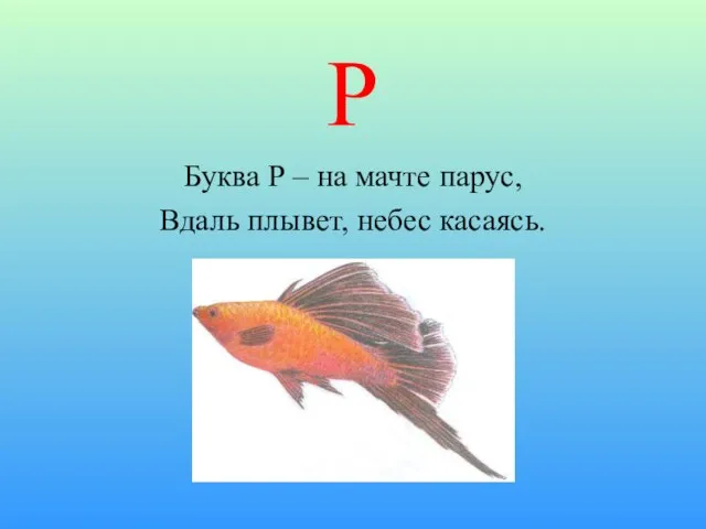 Р Буква Р – на мачте парус, Вдаль плывет, небес касаясь.