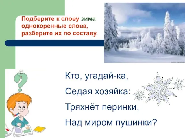 Кто, угадай-ка, Седая хозяйка: Тряхнёт перинки, Над миром пушинки? Подберите к слову