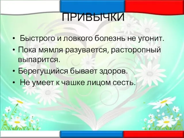 ПРИВЫЧКИ Быстрого и ловкого болезнь не угонит. Пока мямля разувается, расторопный выпарится.