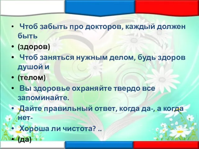 Чтоб забыть про докторов, каждый должен быть (здоров) Чтоб заняться нужным делом,