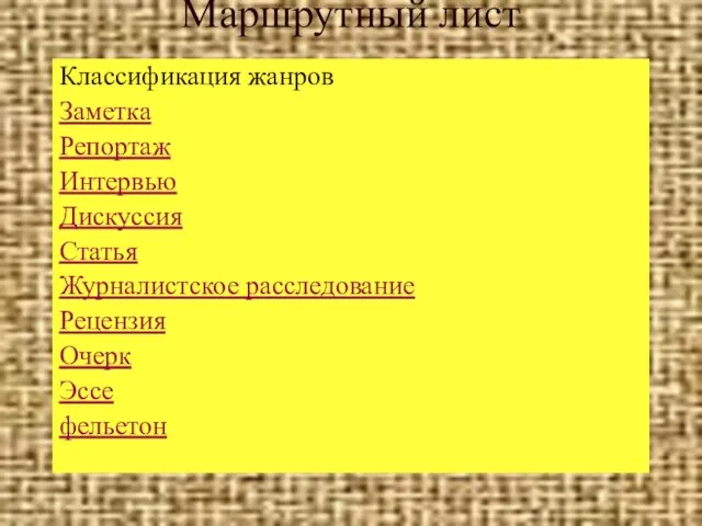 Маршрутный лист Классификация жанров Заметка Репортаж Интервью Дискуссия Статья Журналистское расследование Рецензия Очерк Эссе фельетон