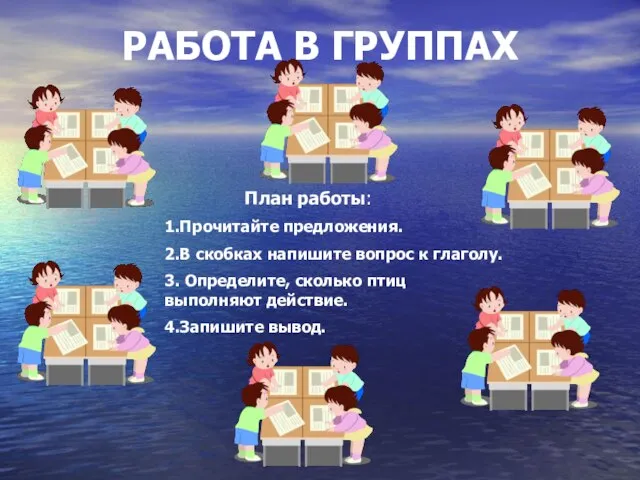 РАБОТА В ГРУППАХ План работы: 1.Прочитайте предложения. 2.В скобках напишите вопрос к