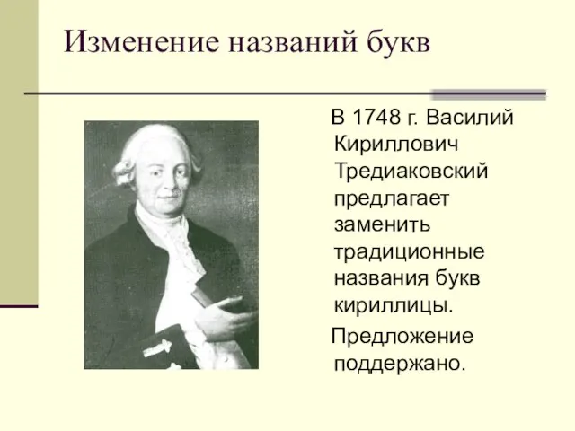 Изменение названий букв В 1748 г. Василий Кириллович Тредиаковский предлагает заменить традиционные