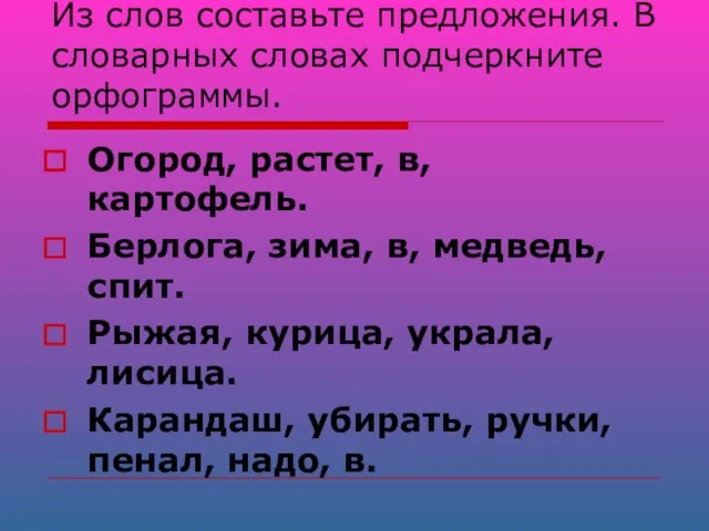 Из слов составьте предложения. В словарных словах подчеркните орфограммы. Огород, растет, в,