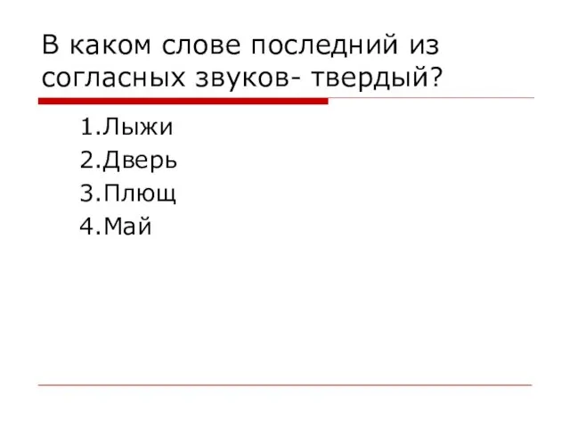 В каком слове последний из согласных звуков- твердый? 1.Лыжи 2.Дверь 3.Плющ 4.Май