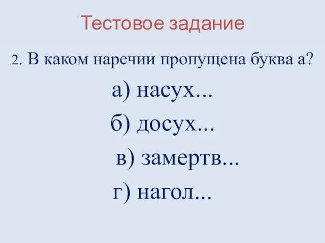 Тестовое задание 2. В каком наречии пропущена буква а? а) насух... б)