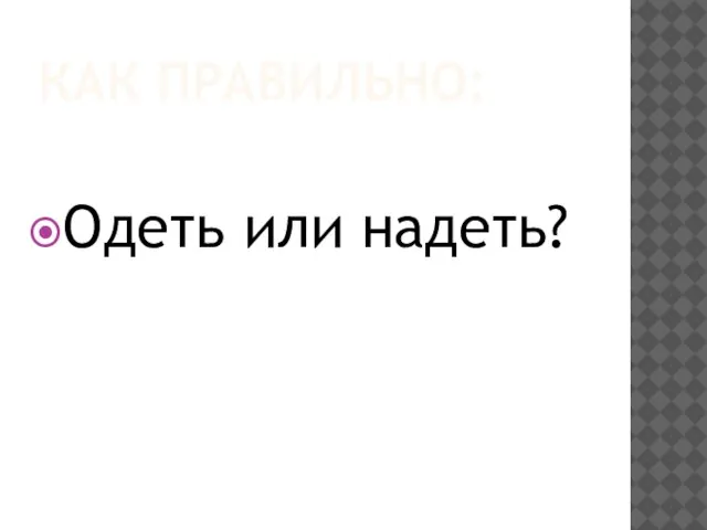 КАК ПРАВИЛЬНО: Одеть или надеть?