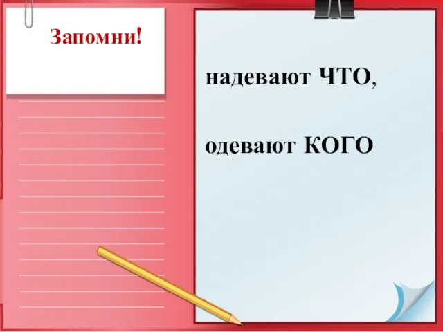 надевают ЧТО, одевают КОГО Запомни!