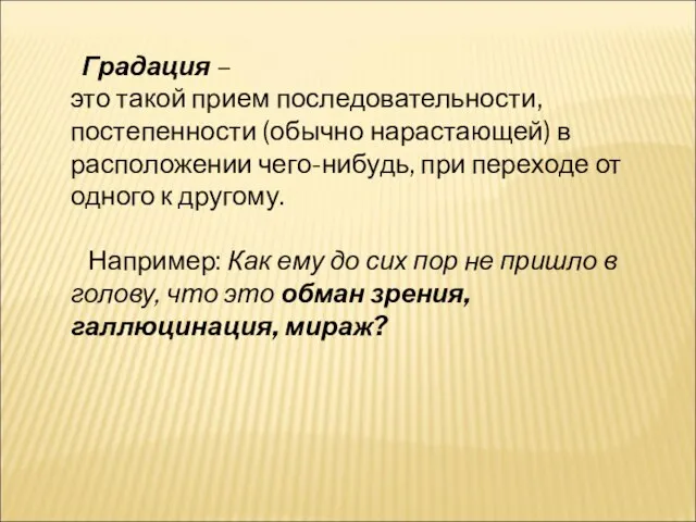 Градация – это такой прием последовательности, постепенности (обычно нарастающей) в расположении чего-нибудь,