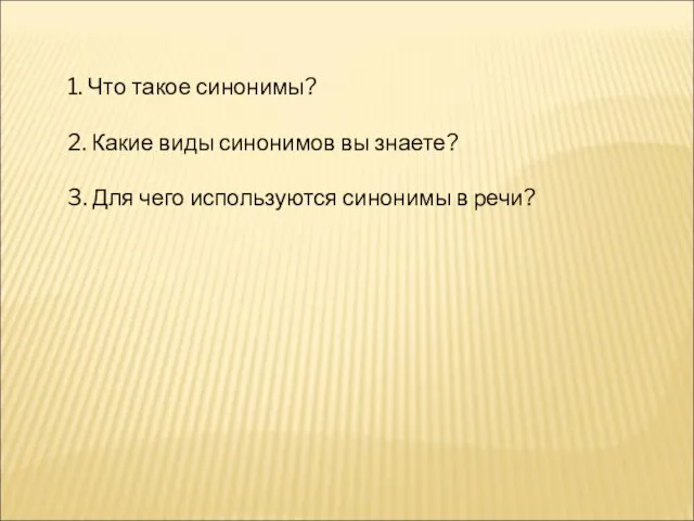 1. Что такое синонимы? 2. Какие виды синонимов вы знаете? 3. Для