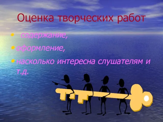 Оценка творческих работ содержание, оформление, насколько интересна слушателям и т.д.