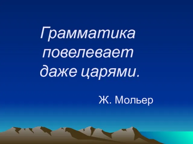 Грамматика повелевает даже царями. Ж. Мольер