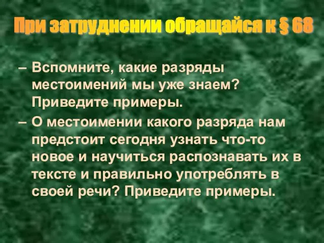 Вспомните, какие разряды местоимений мы уже знаем? Приведите примеры. О местоимении какого