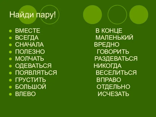 Найди пару! ВМЕСТЕ В КОНЦЕ ВСЕГДА МАЛЕНЬКИЙ СНАЧАЛА ВРЕДНО ПОЛЕЗНО ГОВОРИТЬ МОЛЧАТЬ