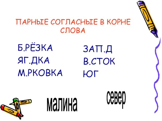 ПАРНЫЕ СОГЛАСНЫЕ В КОРНЕ СЛОВА Б.РЁЗКА ЯГ.ДКА М.РКОВКА ЗАП.Д В.СТОК ЮГ малина север