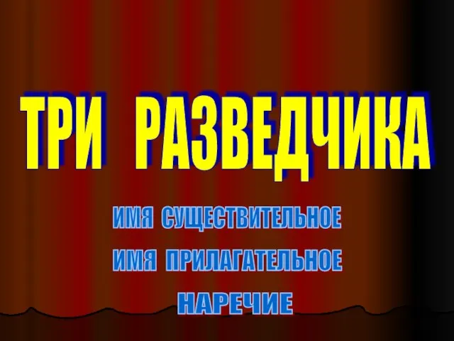 ТРИ РАЗВЕДЧИКА ИМЯ СУЩЕСТВИТЕЛЬНОЕ ИМЯ ПРИЛАГАТЕЛЬНОЕ НАРЕЧИЕ