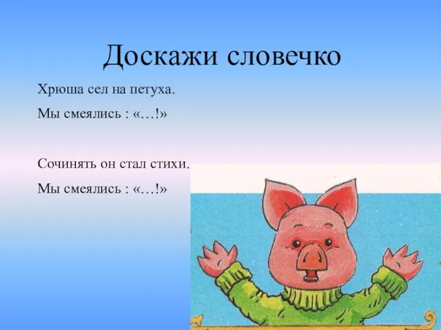 Доскажи словечко Хрюша сел на петуха. Мы смеялись : «…!» Сочинять он