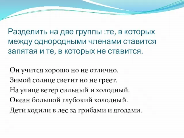 Разделить на две группы :те, в которых между однородными членами ставится запятая