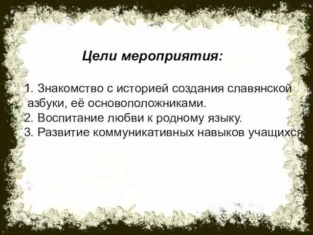 Цели мероприятия: 1. Знакомство с историей создания славянской азбуки, её основоположниками. 2.