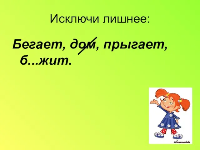 Исключи лишнее: Бегает, дом, прыгает, б...жит.