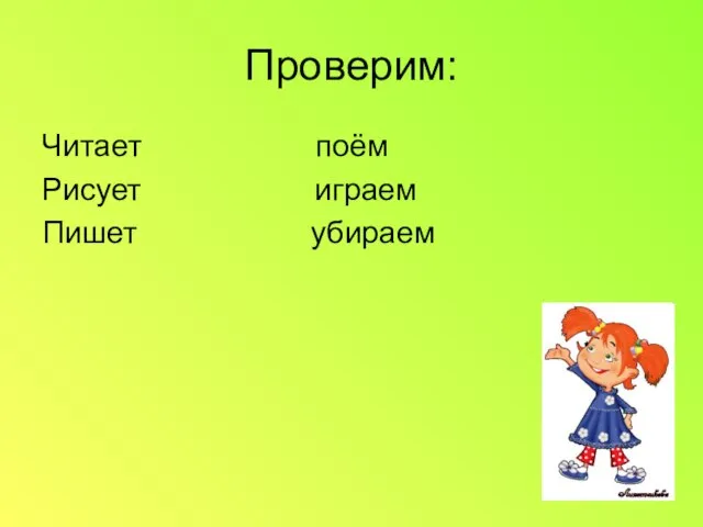 Проверим: Читает поём Рисует играем Пишет убираем