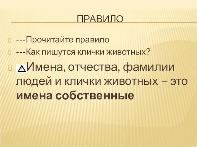 ПРАВИЛО ---Прочитайте правило ---Как пишутся клички животных? Имена, отчества, фамилии людей и