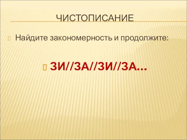 ЧИСТОПИСАНИЕ Найдите закономерность и продолжите: ЗИ//ЗА//ЗИ//ЗА…