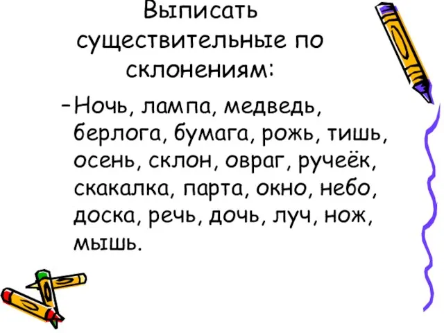 Выписать существительные по склонениям: Ночь, лампа, медведь, берлога, бумага, рожь, тишь, осень,