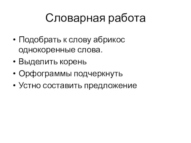 Словарная работа Подобрать к слову абрикос однокоренные слова. Выделить корень Орфограммы подчеркнуть Устно составить предложение