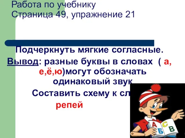 Работа по учебнику Страница 49, упражнение 21 Подчеркнуть мягкие согласные. Вывод: разные