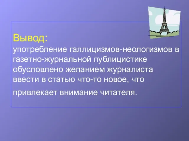 Вывод: употребление галлицизмов-неологизмов в газетно-журнальной публицистике обусловлено желанием журналиста ввести в статью