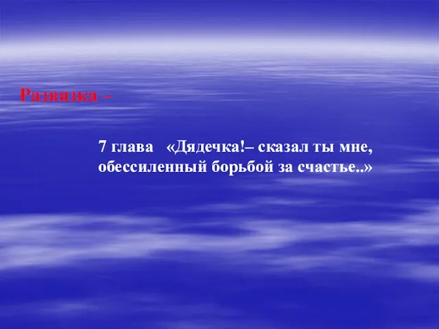 Развязка – 7 глава «Дядечка!– сказал ты мне, обессиленный борьбой за счастье..»